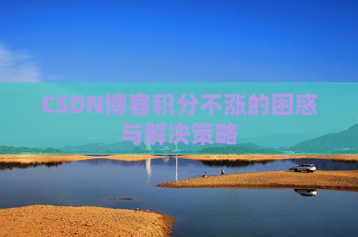 CSDN博客积分不涨的困惑与解决策略